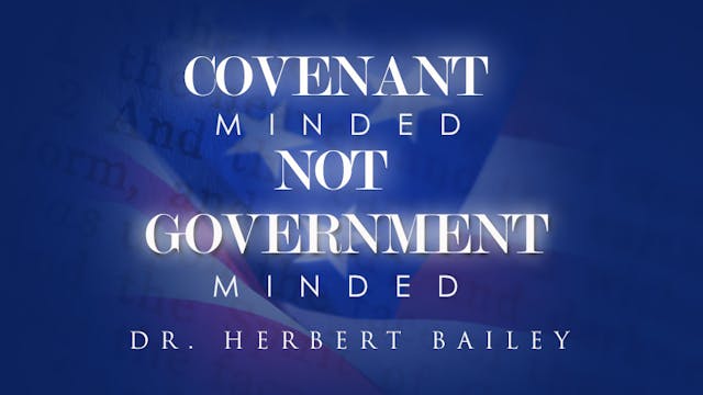 Covenant Minded, Not Government Minded - Dr. Herbert Bailey