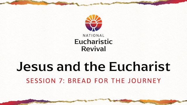 Jesus and the Eucharist | Session 7 | Bread for the Journey