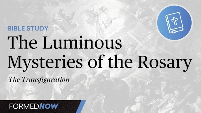 A Bible Study on the Luminous Mysteries: The Transfiguration (Part 4 of 5)