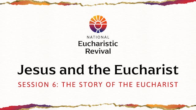 Jesus and the Eucharist | Session 6 |...