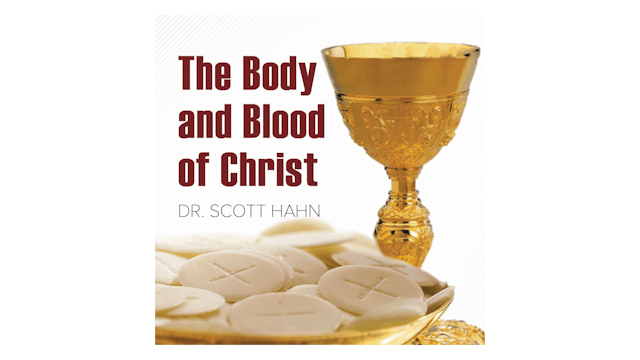 The Body and Blood of Christ by Dr. Scott Hahn