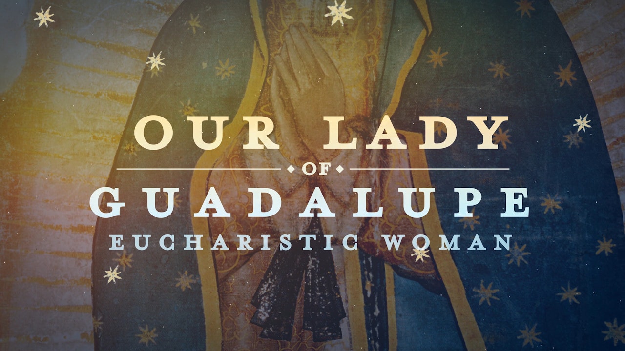 Our Lady of Guadalupe, The Eucharistic Woman