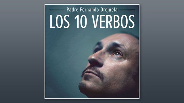 Los 10 verbos y actitudes fundamentales ante la vida por P. Fernando Orejuela