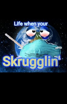 Life When Your Skrugglin'