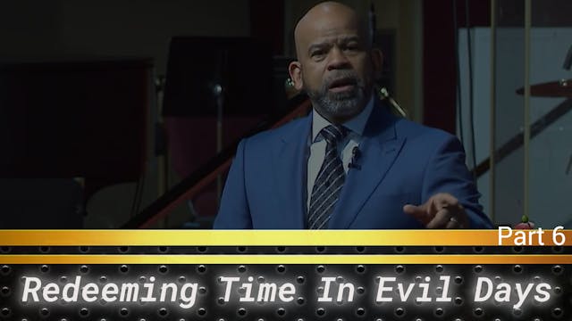 Redeeming Time In Evil Days - Part 6