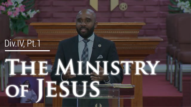 The Ministry Of Jesus - Div. IV, Part 1