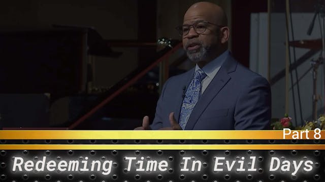 Redeeming Time In Evil Days - Part 8