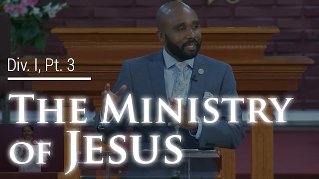 The Ministry Of Jesus - Div. I, Part 3