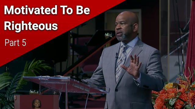 Motivated To Be Righteous - Part 5