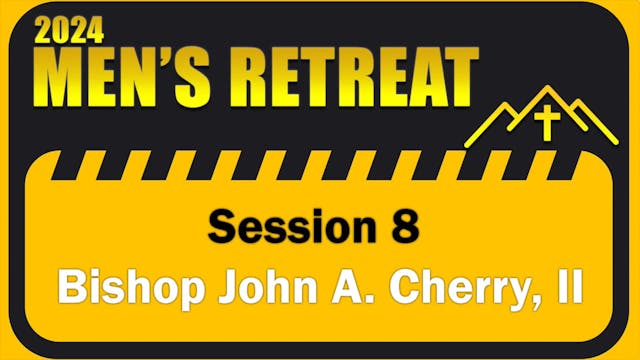 08 Session 8 Bishop John A. Cherry, II