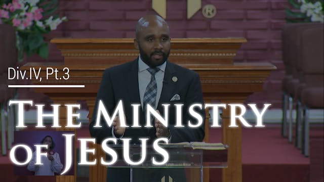 The Ministry Of Jesus - Div. IV, Part 3