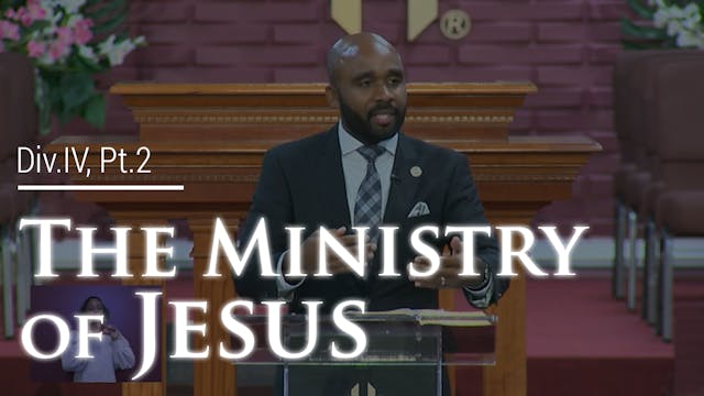 The Ministry Of Jesus - Div. IV, Part 2