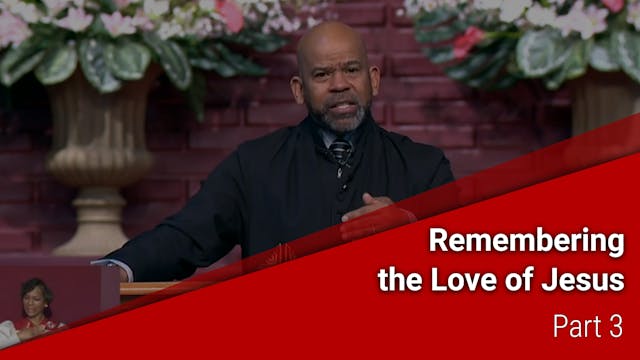 Remembering The Love Of Jesus - Part 3