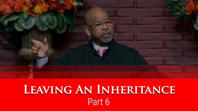 Leaving An Inheritance - Part 6