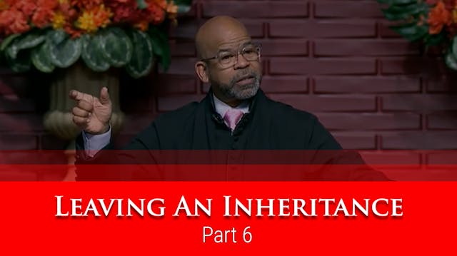 Leaving An Inheritance - Part 6