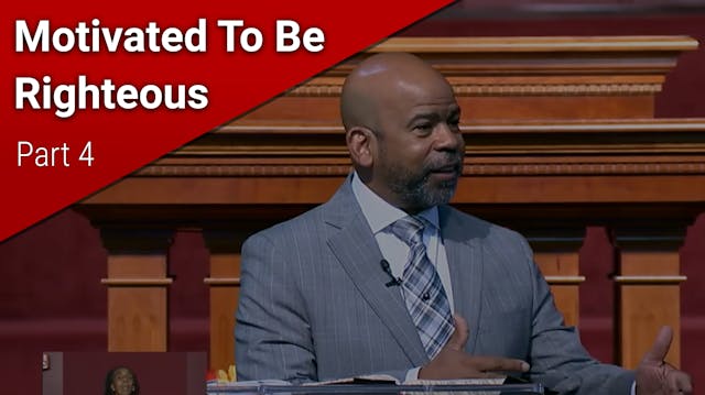 Motivated To Be Righteous - Part 4