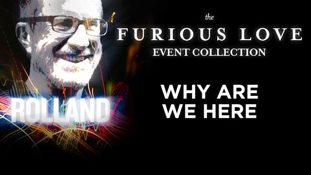 Furious Love Event - Rolland Baker - Why Are We Here