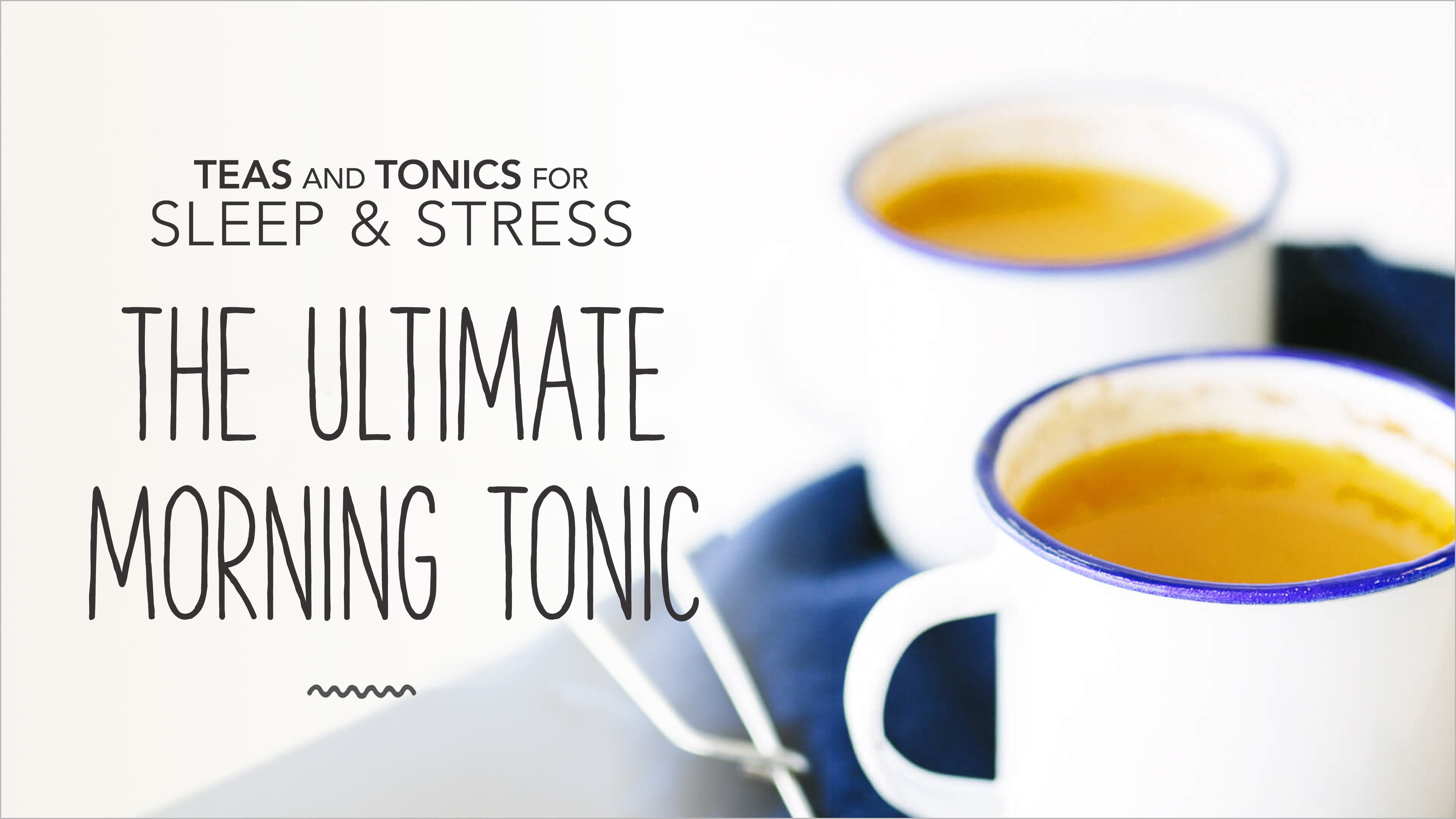 Teas and Tonics for Sleep & Stress: The Ultimate Morning Tonic