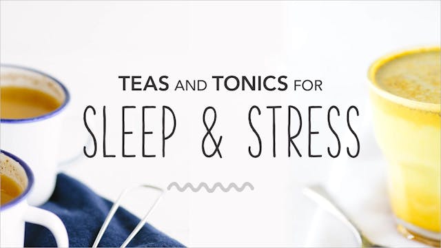 Teas and Tonics for Sleep & Stress