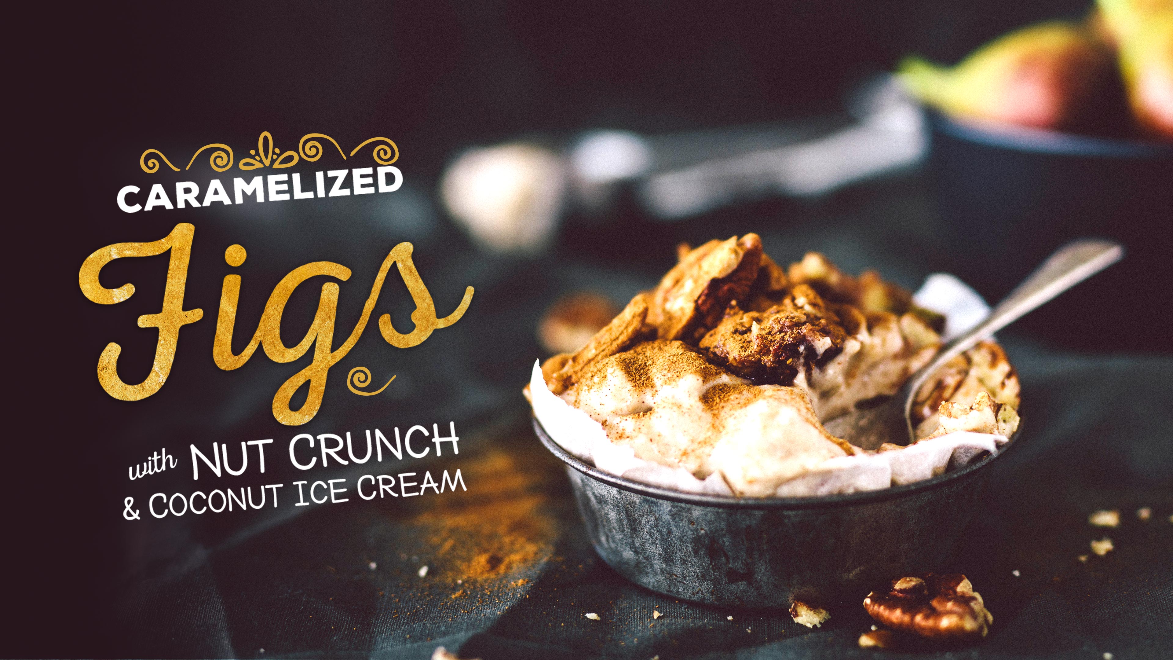 Healthy Decadent Desserts: Caramelized Figs w/ Nut Crunch and Coconut Ice Cream