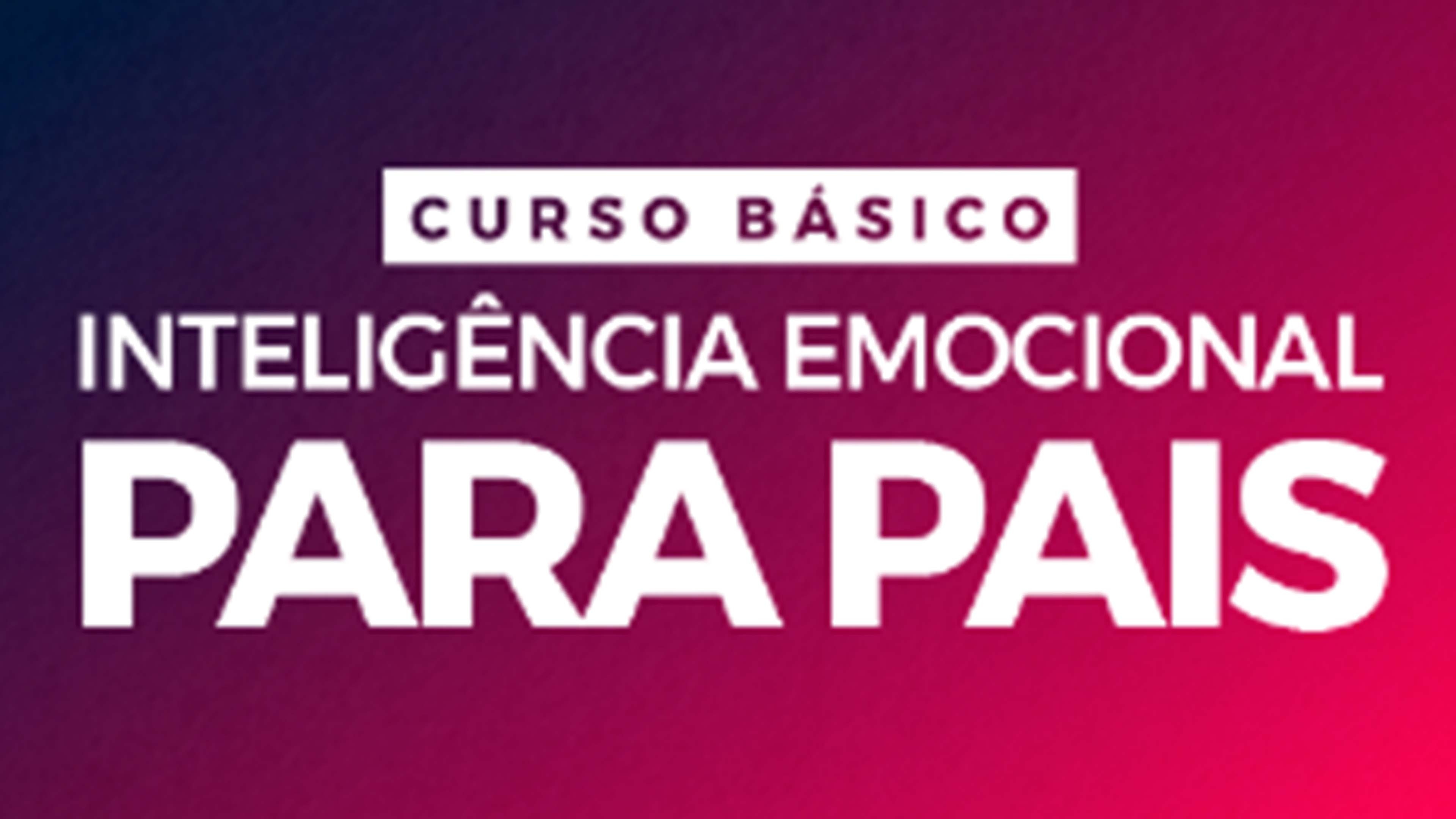 Aula 02 Curso Gratuito Inteligência Emocional para Pais