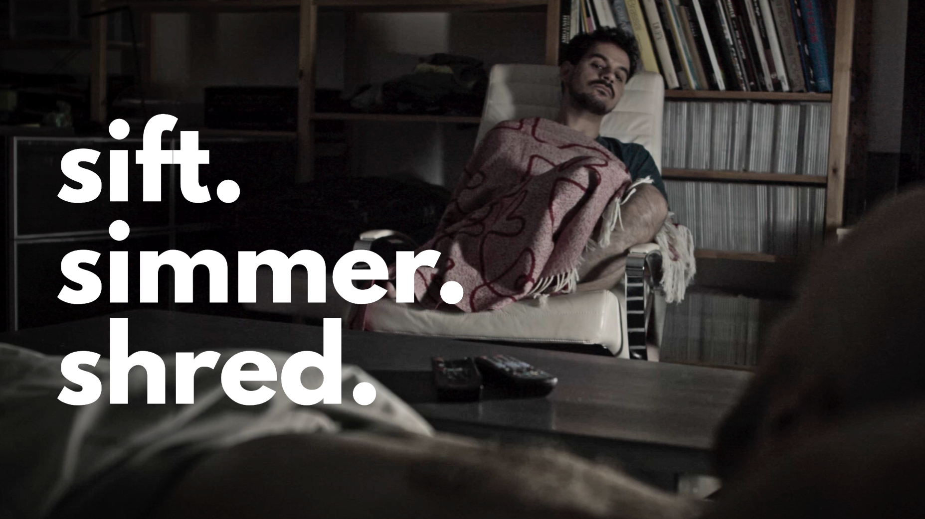 Sift. Simmer. Shred.