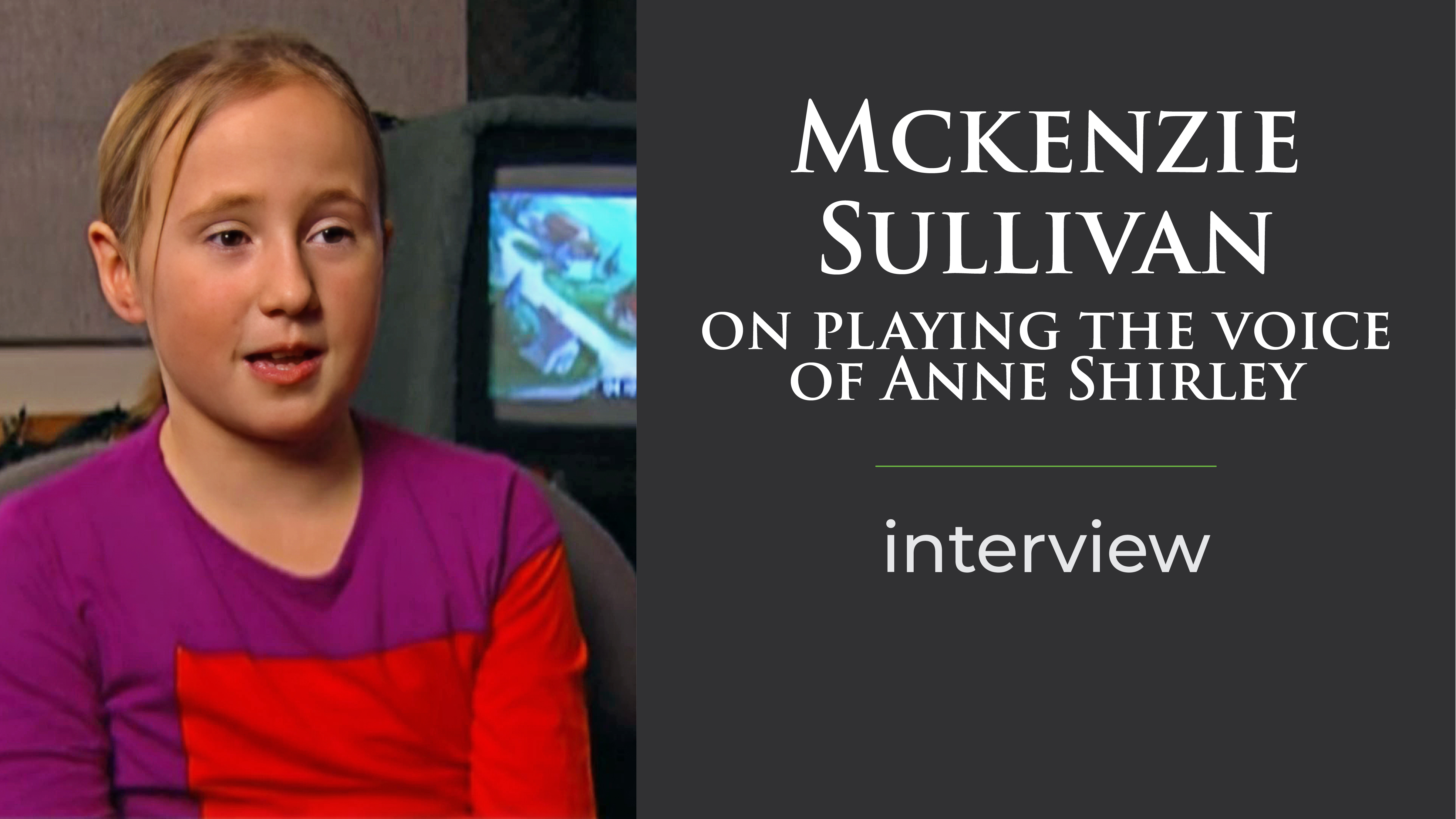 Mckenzie Sullivan on playing the voice of Anne Shirley
