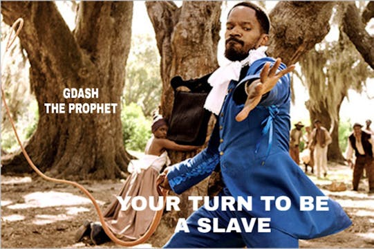 YOUR TURN TO GO INTO SLAVERY (Archive...