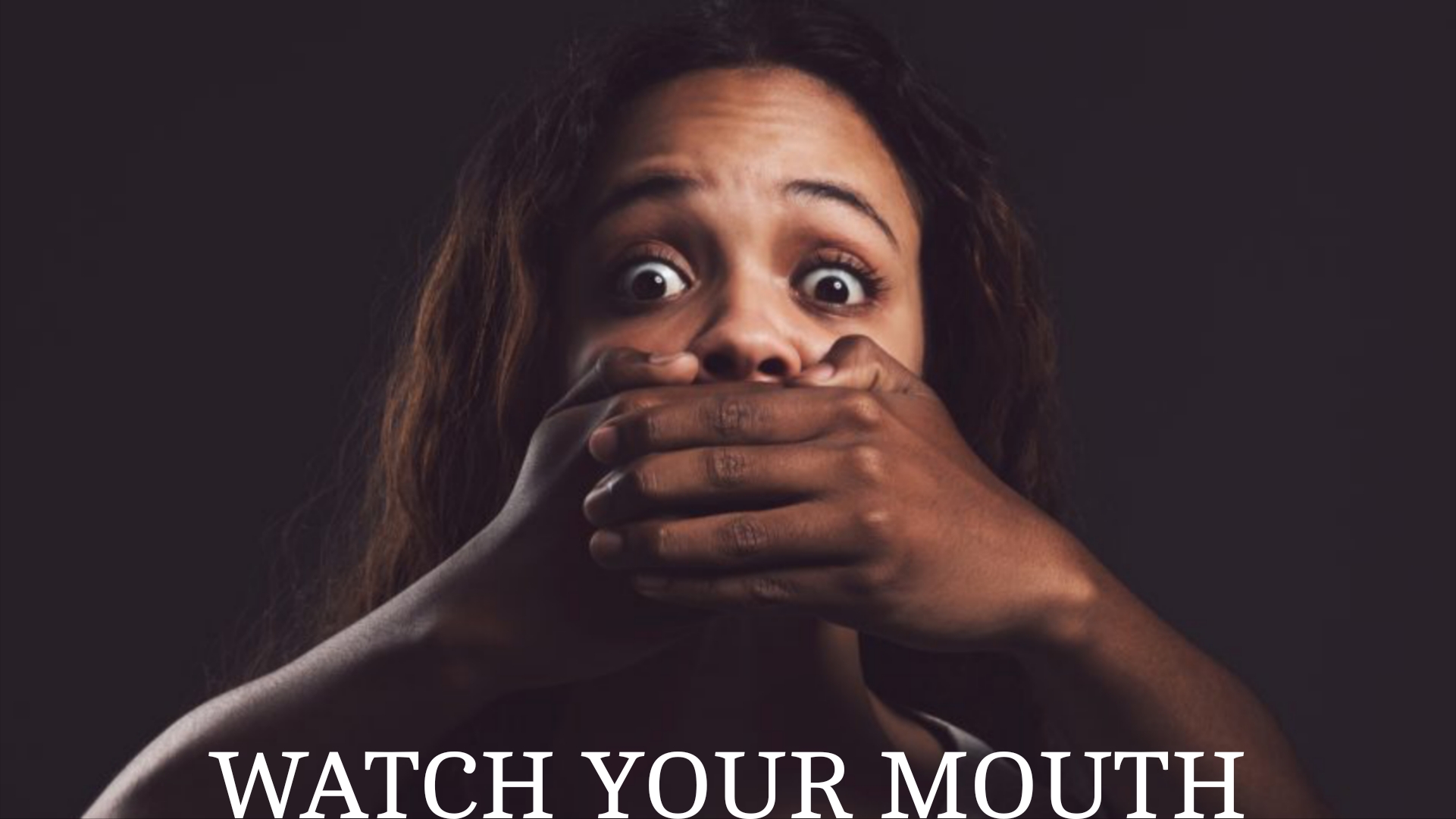 WATCH YOUR MOUTH