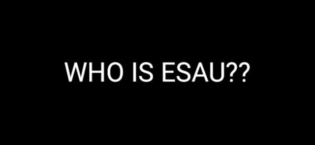 ESAU PT.7 (WHO IS ESAU?)