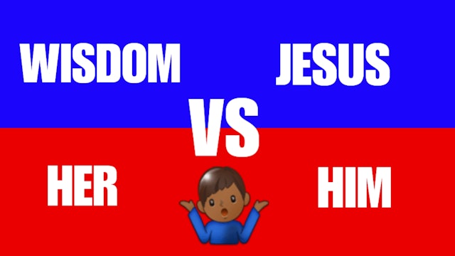 WISDOM VS JESUS (HER VS HIM) 
