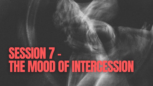 Session 7 - The Mood of Intercession
