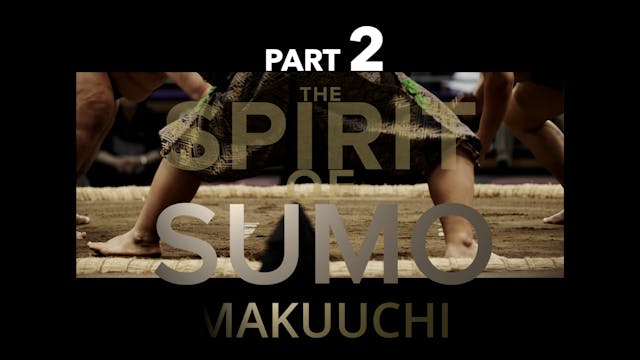 THE SPIRIT OF SUMO Pt. 2 - MAKUUCHI