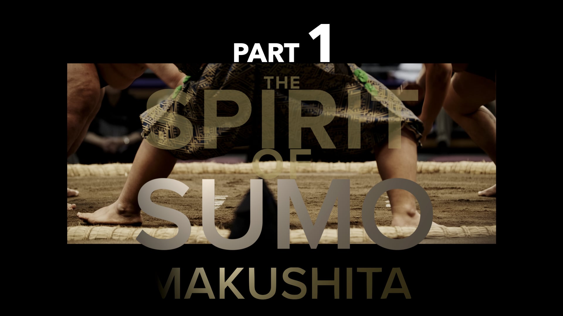 THE SPIRIT OF SUMO Pt. 1 - MAKUSHITA