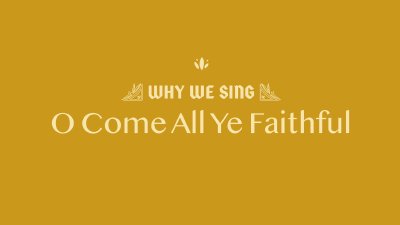 Why we sing O Come All Ye Faithful - FBC Woodstock - Dec 4 2022