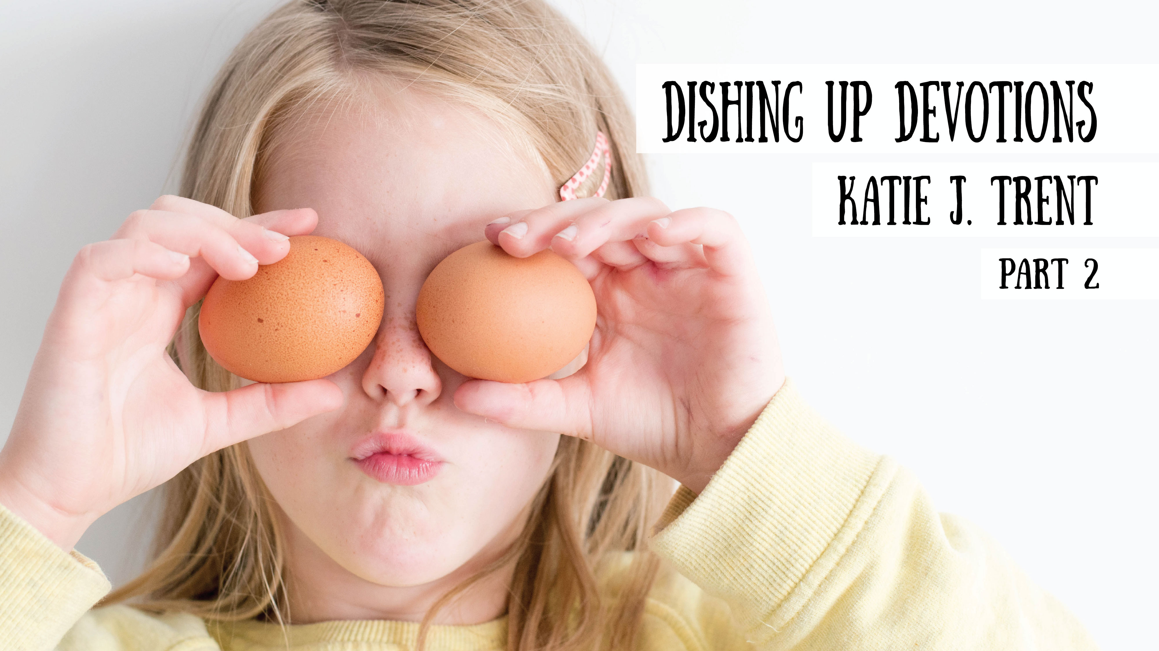 Dishing up Devotions - Katie J. Trent, Part 2