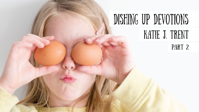 Dishing up Devotions - Katie J. Trent, Part 2