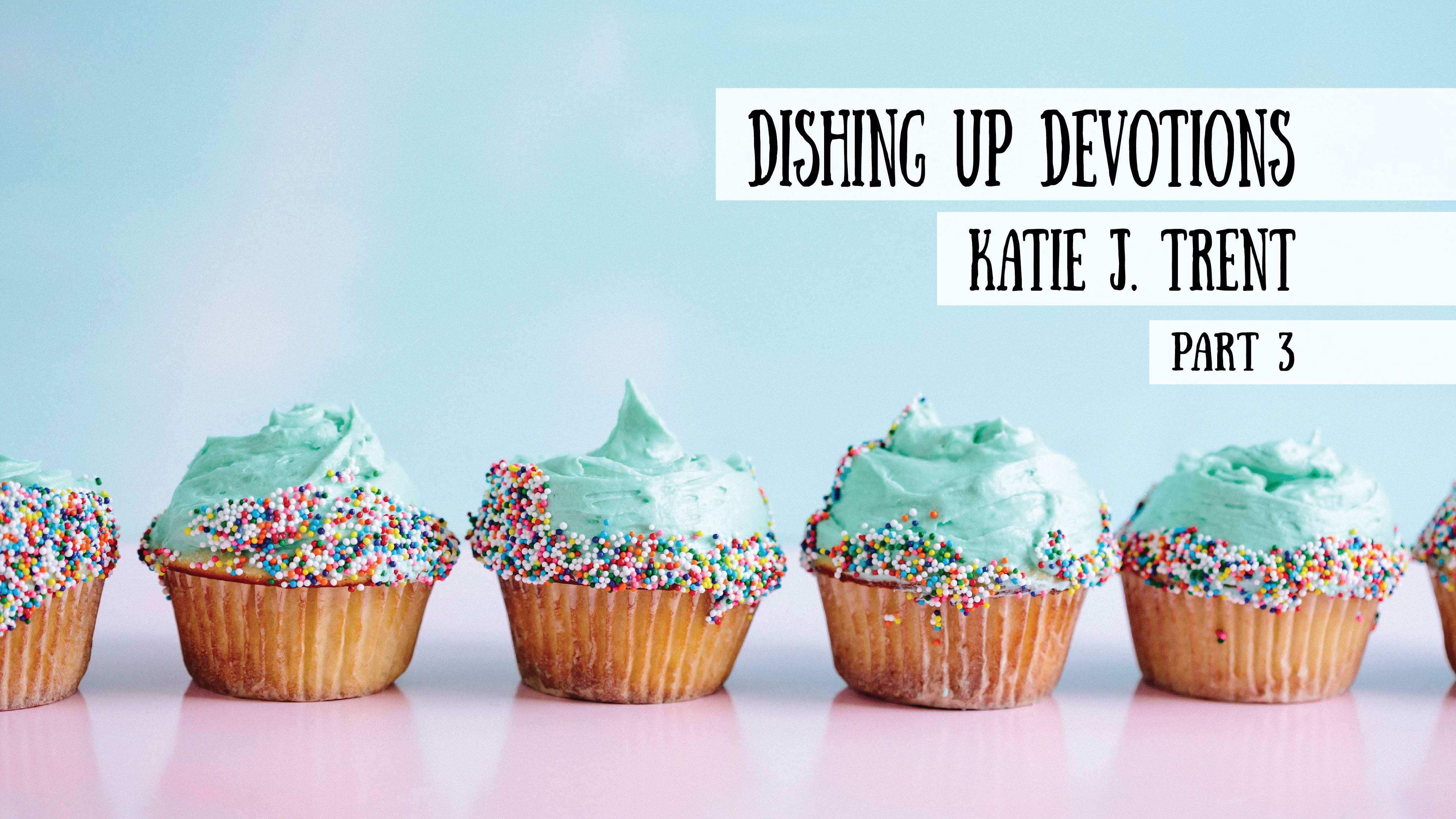 Katie J Trent - Dishing up Devotions, Part 3