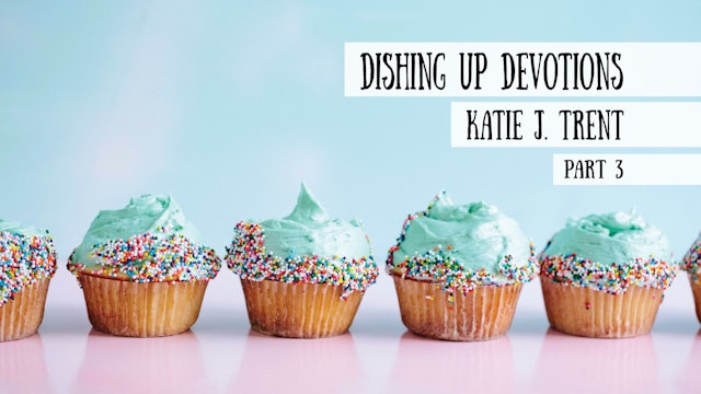 Katie J Trent - Dishing up Devotions, Part 3