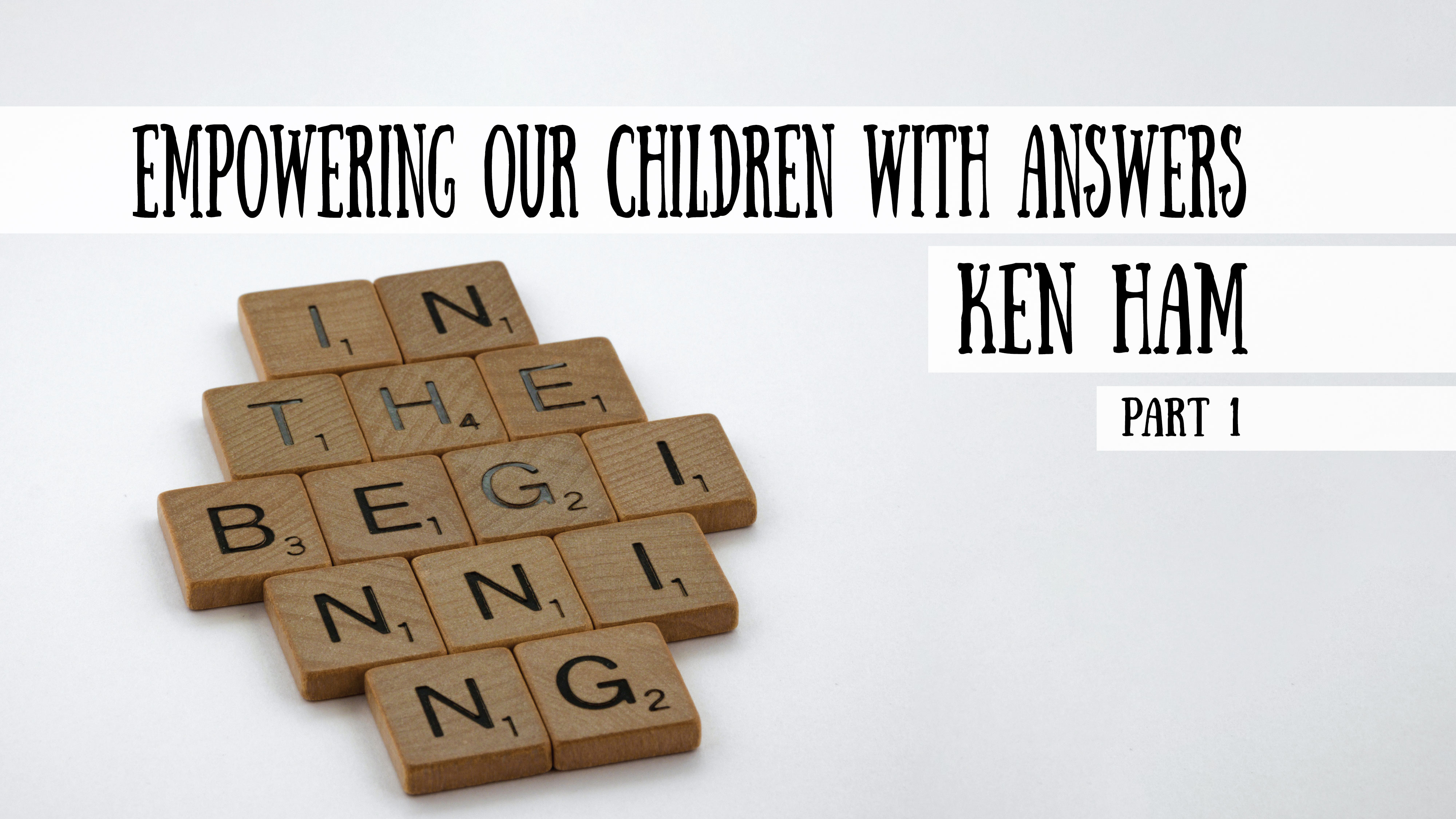 Empowering our Children with Answers - Ken Ham, Part 1