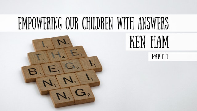 Empowering our Children with Answers - Ken Ham, Part 1