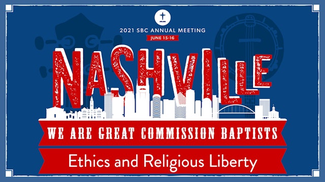 SBC21| 37 - Ethics and Religious Liberty Commission Report