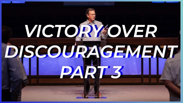 Victory Over Discouragement: Part 3