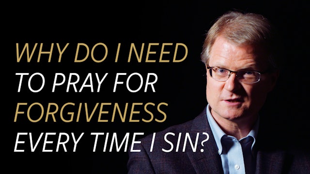 Why do I Need to Pray for Forgiveness Every Time I Sin?