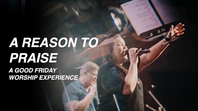 A Reason To Praise - A Good Friday Worship Experience