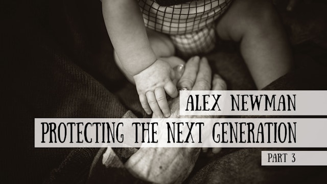 Protecting the Next Generation - Alex Newman, Part 3