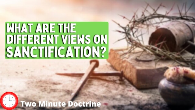 What are the Different Views on Sanctification?