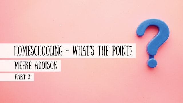 Homeschooling - What’s the point? Meeke Addison, Part 3