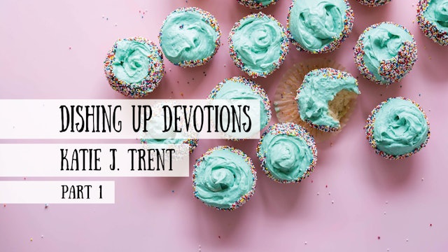 Dishing Up Devotions - Katie J. Trent, Part 1