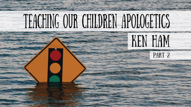 Teaching our Children Apologetics - Ken Ham, Part 2